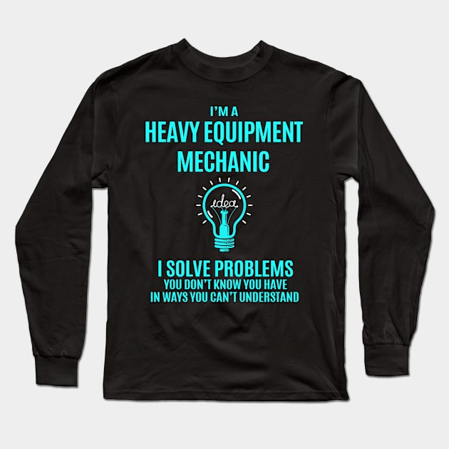 Heavy Equipment Mechanic - I Solve Problems Long Sleeve T-Shirt by Pro Wresting Tees